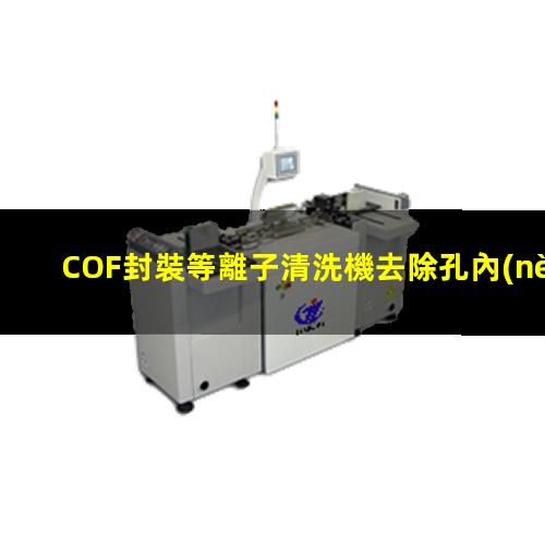 COF封裝等離子清洗機去除孔內(nèi)鉆污