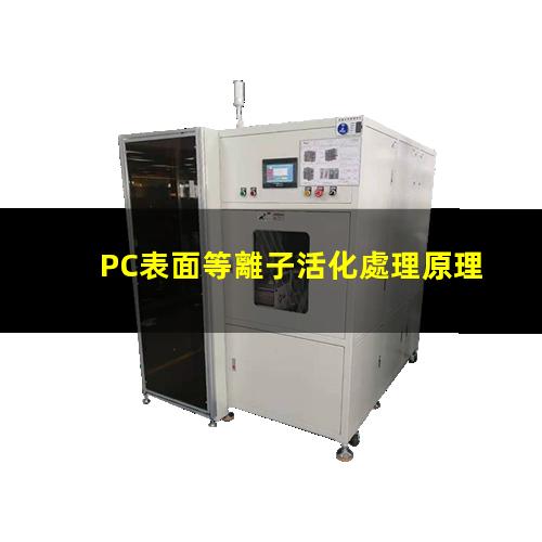 聚碳酸酯PC表面等離子活化處理原理，作用及優(yōu)勢，提升親水粘附性