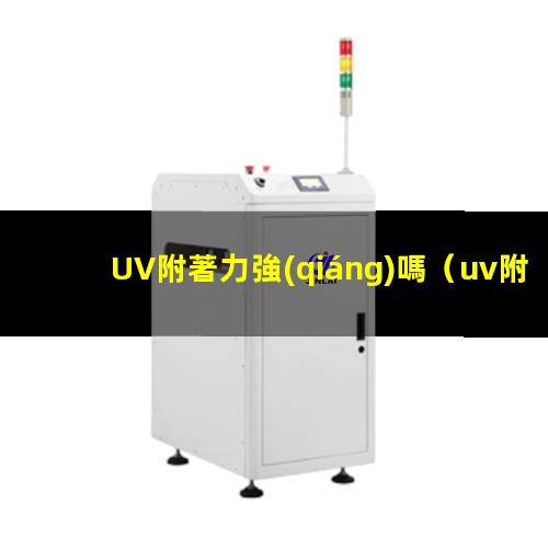UV附著力強(qiáng)嗎
