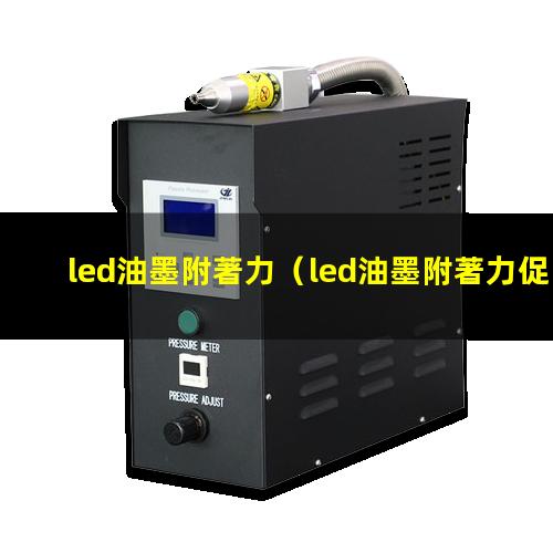 led油墨附著力（led油墨附著力促進(jìn)劑）
