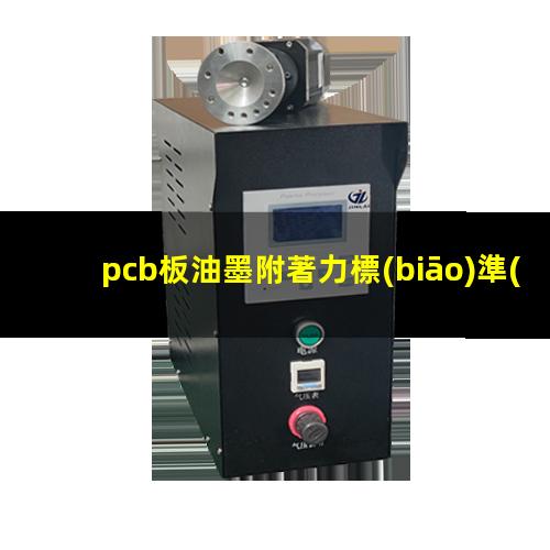 pcb板油墨附著力標(biāo)準(zhǔn)（PCB板打膠的附著力標(biāo)準(zhǔn)）