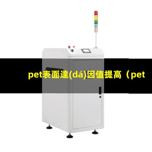pet表面達(dá)因值提高（pet表面達(dá)因值會變嗎）