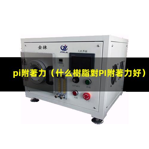 pi附著力（什么樹脂對PI附著力好）對pi附著力好的樹脂