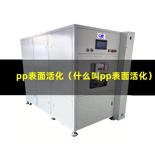 pp表面活化（什么叫pp表面活化）PP表面活化原理