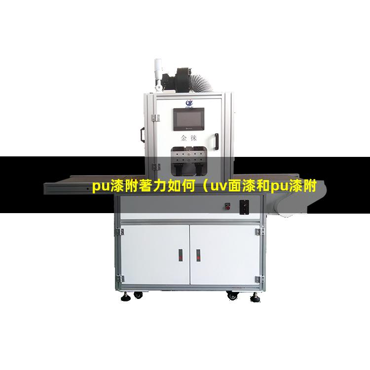 pu漆附著力如何（uv面漆和pu漆附著力）