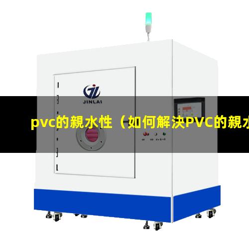 pvc的親水性（如何解決PVC的親水性）PP材料和PVC的親水性
