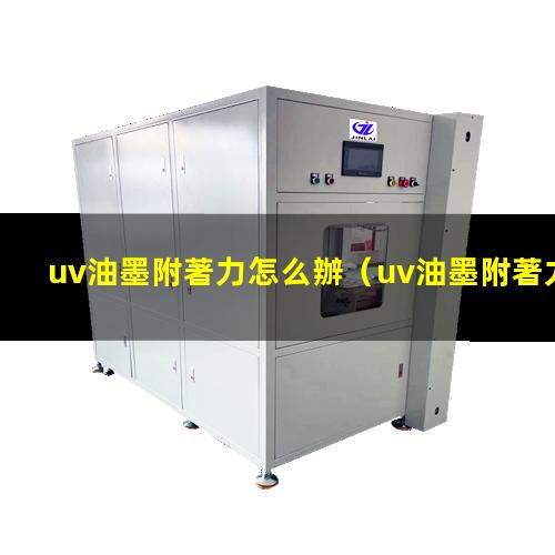 uv油墨附著力怎么辦