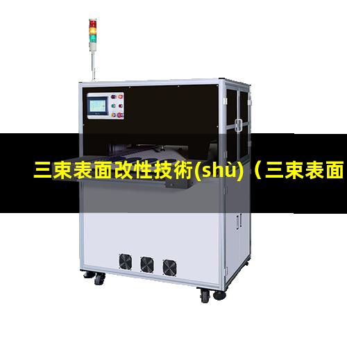 三束表面改性技術(shù)（三束表面改性技術(shù)是什么）
