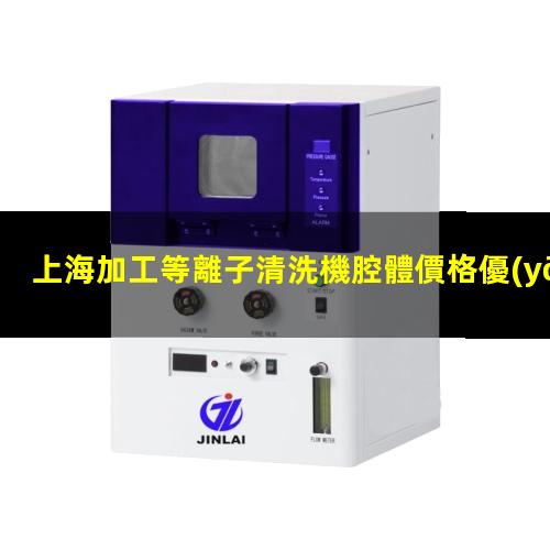 上海加工等離子清洗機腔體價格優(yōu)惠