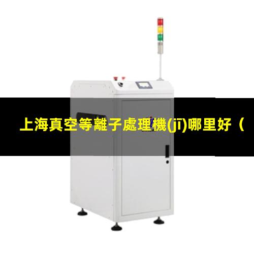 上海真空等離子處理機(jī)哪里好