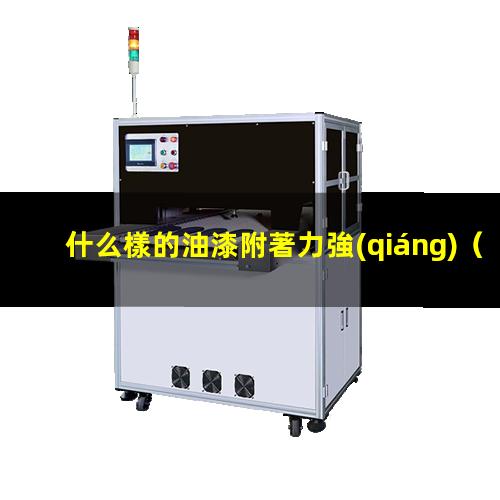 什么樣的油漆附著力強(qiáng)