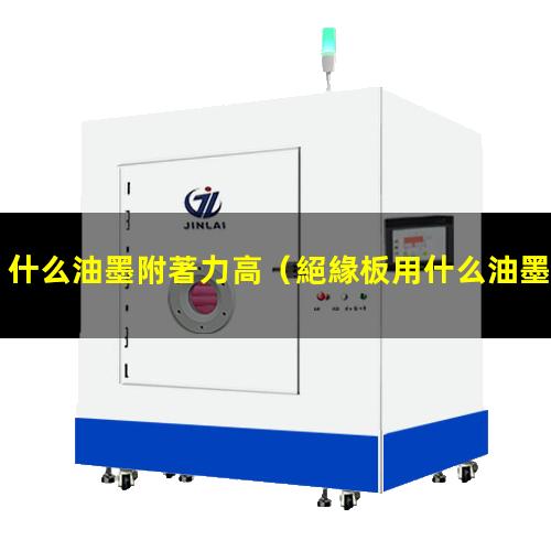 什么油墨附著力高