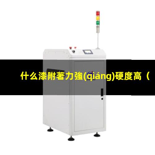 什么漆附著力強(qiáng)硬度高