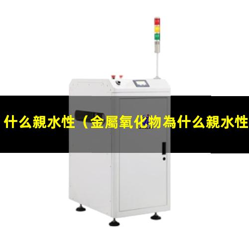 什么親水性（金屬氧化物為什么親水性好）什么親水性材料