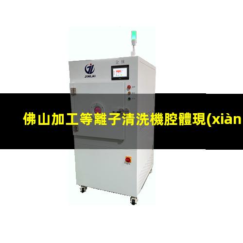 佛山加工等離子清洗機腔體現(xiàn)貨