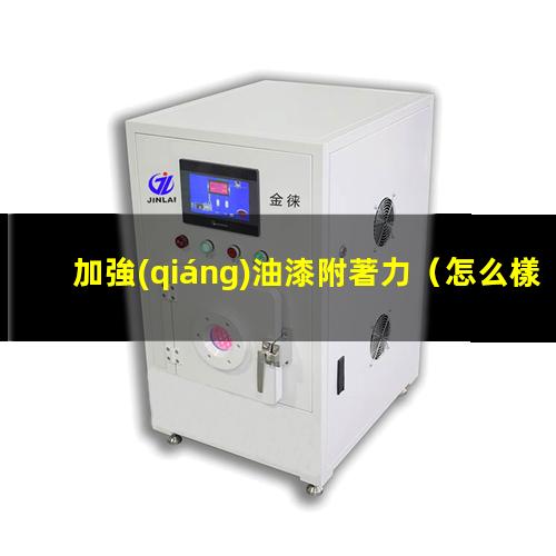 加強(qiáng)油漆附著力