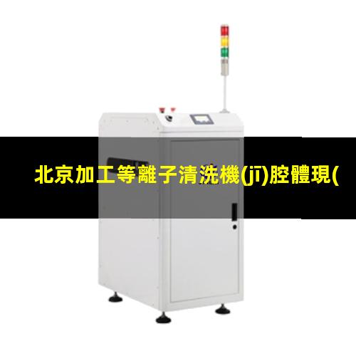 北京加工等離子清洗機(jī)腔體現(xiàn)貨