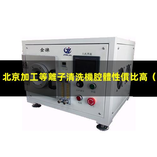 北京加工等離子清洗機腔體性價比高