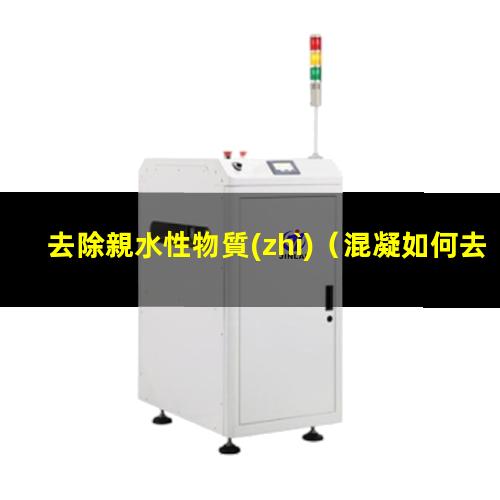 去除親水性物質(zhì)（混凝如何去除親水性膠體）