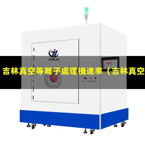 吉林真空等離子處理機速率