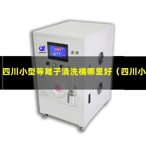 四川小型等離子清洗機哪里好