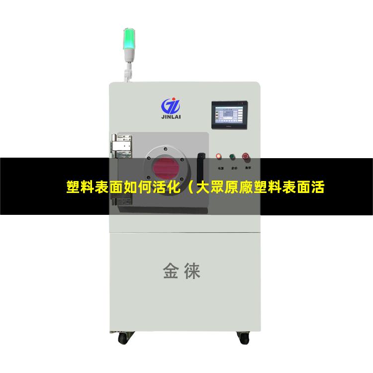 塑料表面如何活化（大眾原廠塑料表面活化劑）