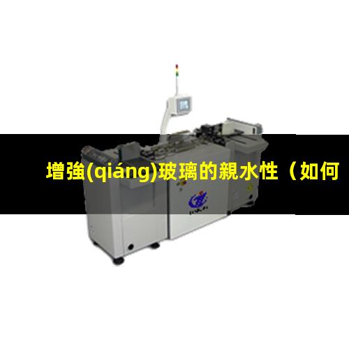 增強(qiáng)玻璃的親水性