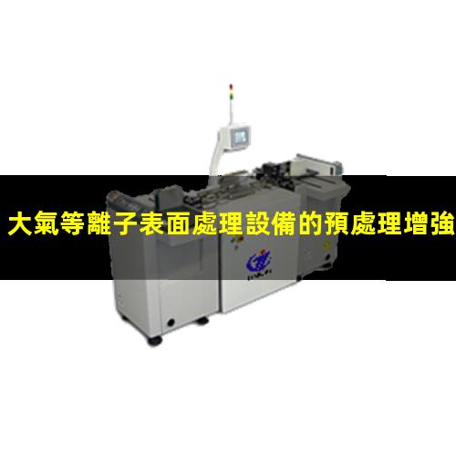 大氣等離子表面處理設備的預處理增強材料的表面勢能