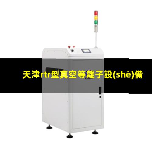 天津rtr型真空等離子設(shè)備供應(yīng)