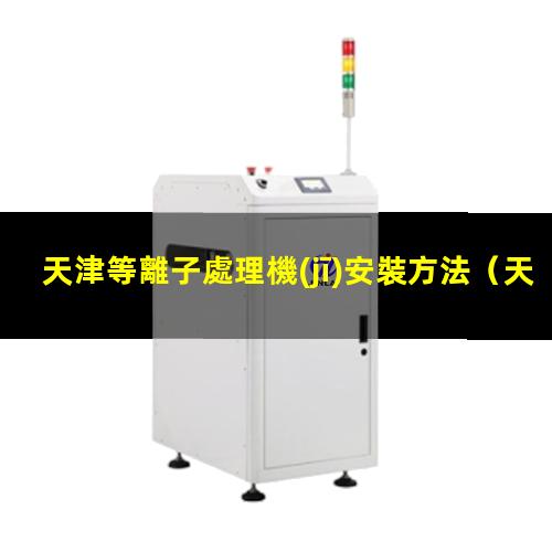 天津等離子處理機(jī)安裝方法