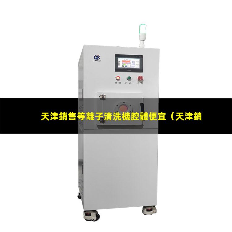 天津銷售等離子清洗機腔體便宜