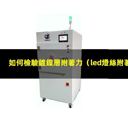 如何檢驗鍍鎳層附著力（led燈絲附著力如何檢驗）