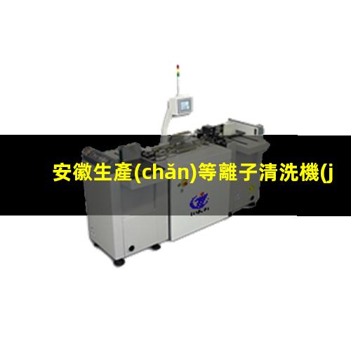 安徽生產(chǎn)等離子清洗機(jī)腔體便宜