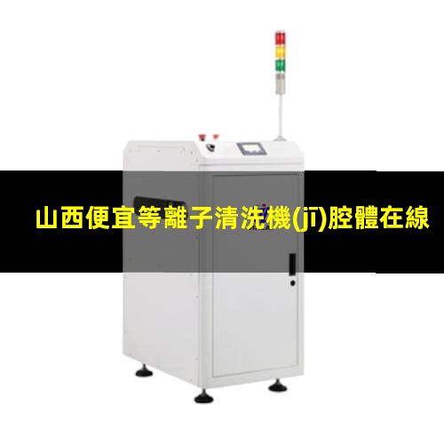 山西便宜等離子清洗機(jī)腔體在線咨詢