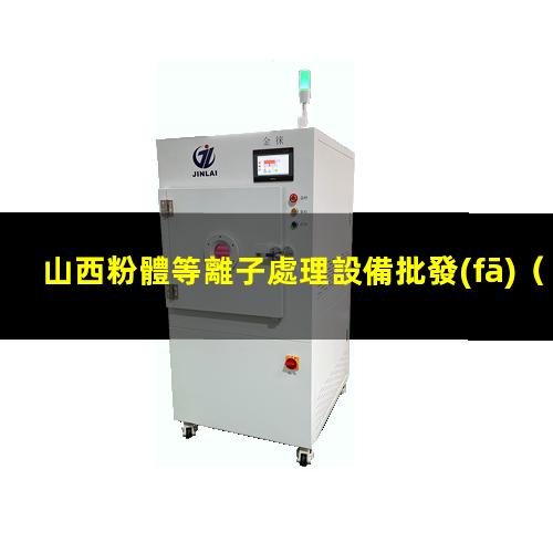 山西粉體等離子處理設備批發(fā)