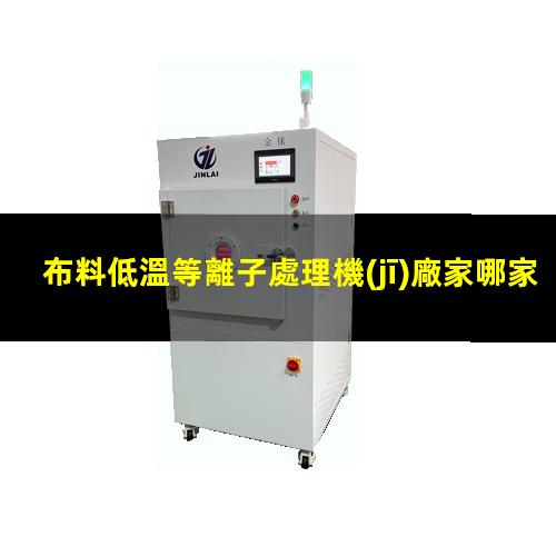 布料低溫等離子處理機(jī)廠家哪家好