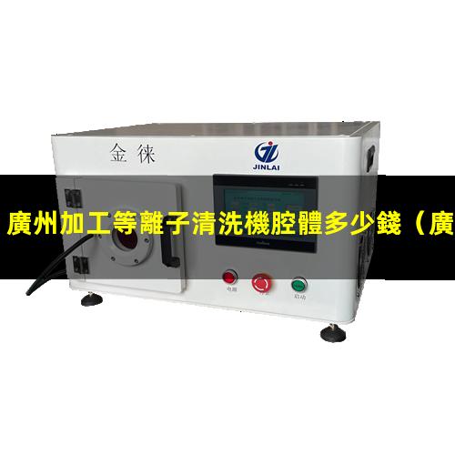 廣州加工等離子清洗機腔體多少錢