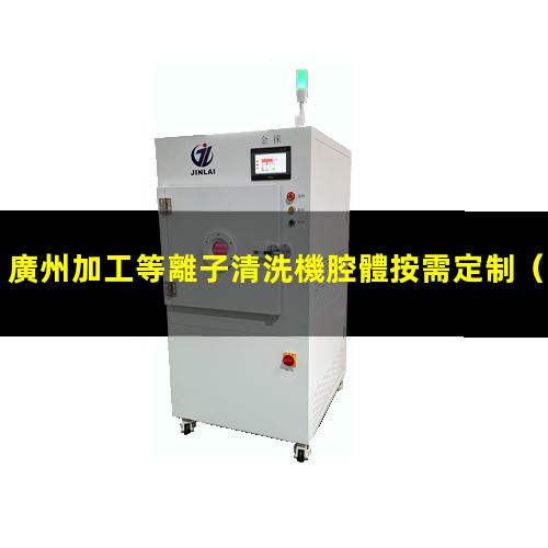 廣州加工等離子清洗機腔體按需定制