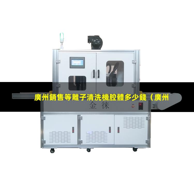 廣州銷售等離子清洗機腔體多少錢