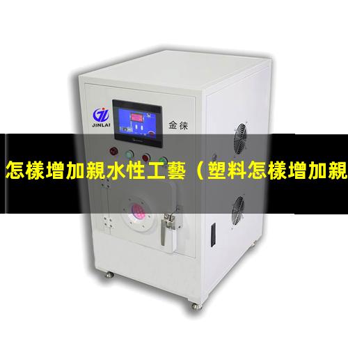 怎樣增加親水性工藝