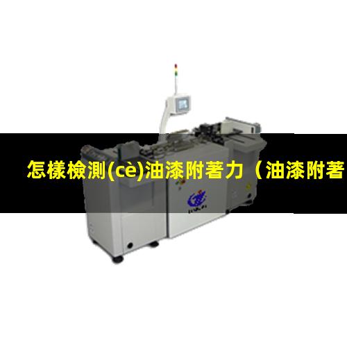 怎樣檢測(cè)油漆附著力