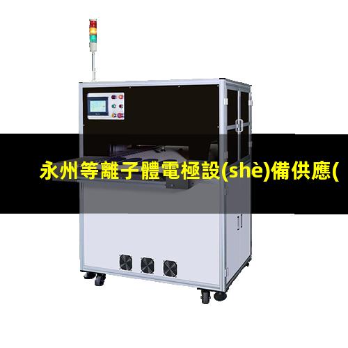 永州等離子體電極設(shè)備供應(yīng)