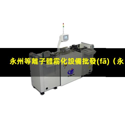 永州等離子體霧化設備批發(fā)