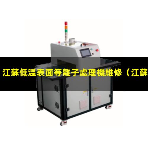 江蘇低溫表面等離子處理機維修