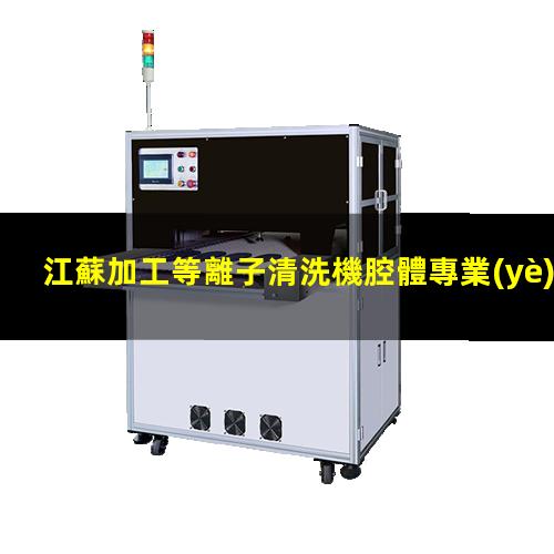 江蘇加工等離子清洗機腔體專業(yè)團隊