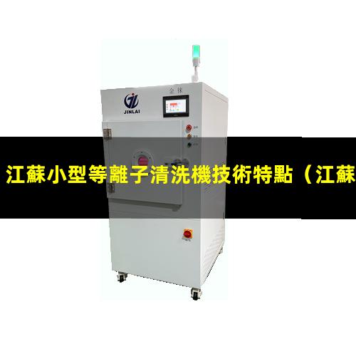 江蘇小型等離子清洗機技術特點