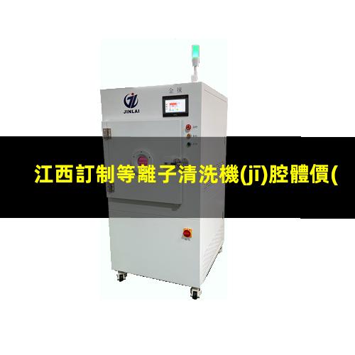江西訂制等離子清洗機(jī)腔體價(jià)格合理