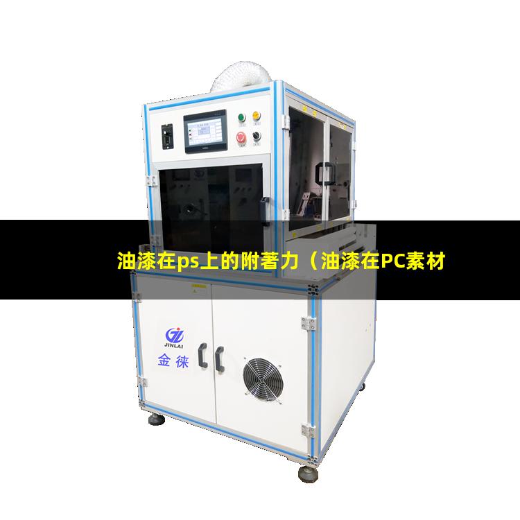 油漆在ps上的附著力（油漆在PC素材上沒(méi)附著力）