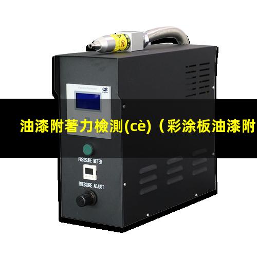 油漆附著力檢測(cè)（彩涂板油漆附著力檢測(cè)標(biāo)準(zhǔn)）