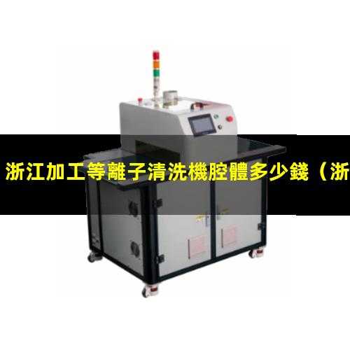浙江加工等離子清洗機腔體多少錢